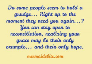 Do some people seem to hold a grudge...