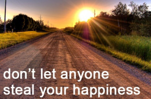 Don't let anyone steal your happiness