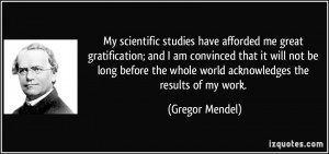 My scientific studies have afforded me great gratification; and I am ...