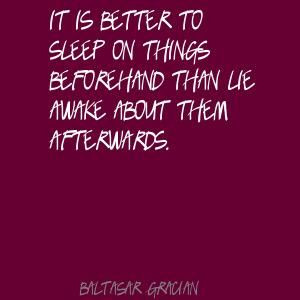 ... is better to sleep on things beforehand than Quote By Baltasar Gracian