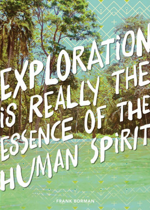Exploration is really the essence of the human spirit