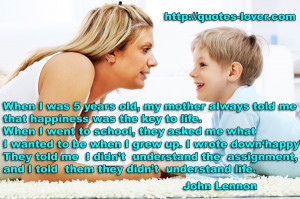 When I was 5 years old, my mother always told me that happiness was ...