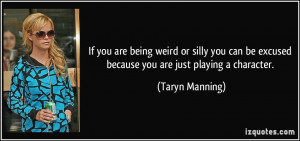 If you are being weird or silly you can be excused because you are ...