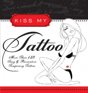 Kiss My Tattoo: More than 150 Sexy & Provocative Temporary Tattoos