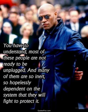 They will fight to protect the system… – The Matrix