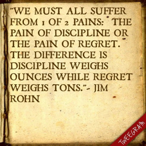 Jim Rohn #quote In 2013 will we choose the pain of discipline or the ...
