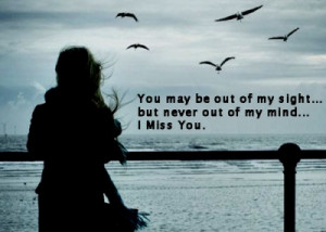 ... May BE Out Of My Sight But Ever Out Of My Mind I Miss You - Love Quote