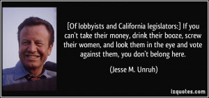 Of lobbyists and California legislators:] If you can't take their ...