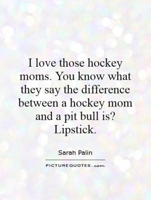 ... between a hockey mom and a pit bull is? Lipstick Picture Quote #1