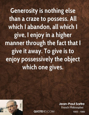 Generosity is nothing else than a craze to possess. All which I ...