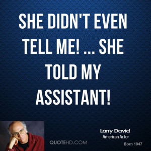 She didn't even tell me! ... She told my assistant!