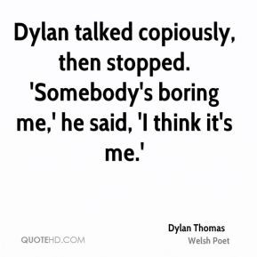 dylan thomas poet quote dylan talked copiously then stopped somebodys