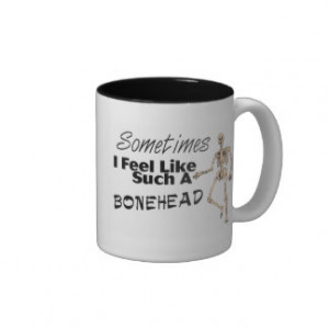 Sometimes I Feel Like Such A Bonehead Coffee Mug