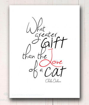 Charles Dickens Quote - What Greater Gift Than the Love of a Cat - Cat ...