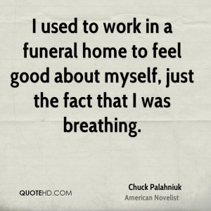 used to work in a funeral home to feel good about myself, just the ...