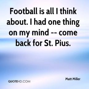 Football is all I think about. I had one thing on my mind -- come back ...