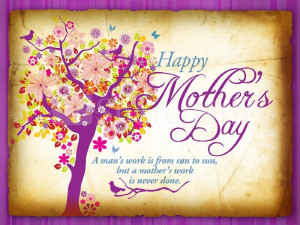 happy mother s day a man s work is from sun to sun but a mother s work ...