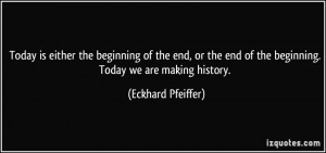 ... end of the beginning. Today we are making history. - Eckhard Pfeiffer