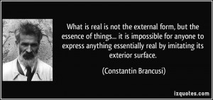 What is real is not the external form, but the essence of things... it ...