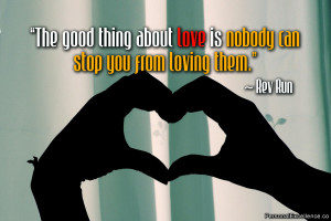 ... thing about love is nobody can stop you from loving them.” ~ Rev Run