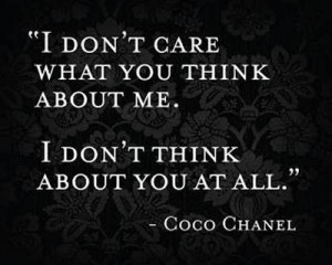 don't care what you think about me. I don't think about you at all ...