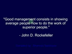 ... The work Of Superior People” -John D. Rockefeller ~ Management Quote