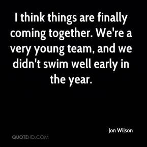 things are finally coming together. We're a very young team, and we ...