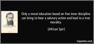Only a moral education based on free inner discipline can bring to ...