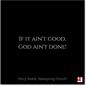 ... good, God ain't done. -Perry Noble, Newspring Church #quollective