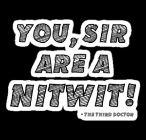... › Portfolio › You, sir, are a nitwit! Third Doctor Quote