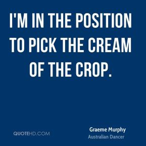 graeme-murphy-graeme-murphy-im-in-the-position-to-pick-the-cream-of ...
