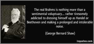 ... and making a prolonged and intolerable noise. - George Bernard Shaw