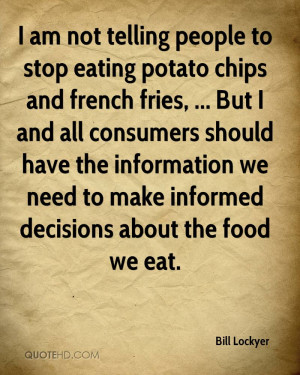am not telling people to stop eating potato chips and french fries ...