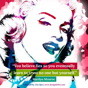... you eventually learn to trust no one but yourself.” Marilyn Monroe