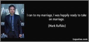 ran to my marriage, I was happily ready to take on marriage. - Mark ...