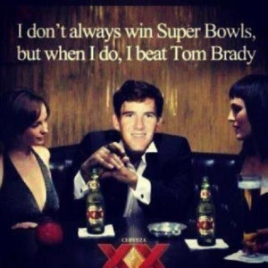 don't always win Super Bowls, but when I do, I beat Tom Brady