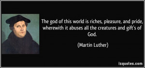 The god of this world is riches, pleasure, and pride, wherewith it ...