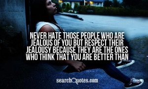 Never hate those people who are jealous of you but respect their ...