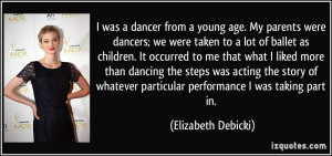 was a dancer from a young age. My parents were dancers; we were ...