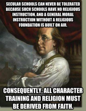 Benjamin Franklin - Secular schools can never be tolerated because...