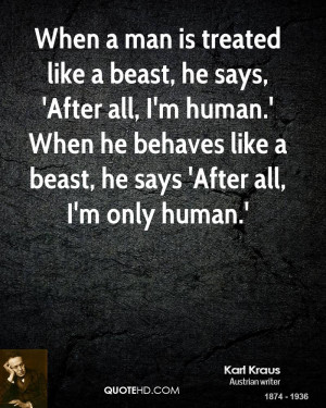 ... he says, 'After all, I'm human.' When he behaves like a beast, he says