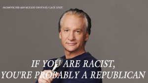 bill maher quote if you are a racist you are probably a republican
