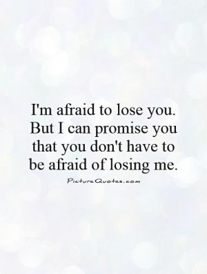 ... you. But I can promise you that you don't have to be afraid of losing