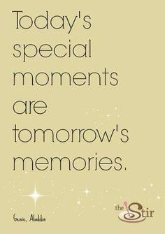 Quote to remember: todays special moments are tomorrow memories More