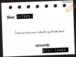 Dear haters i have so much more in store for you to hate about