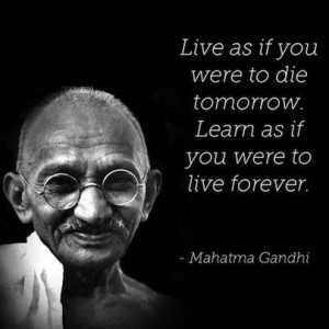 Live as if you were to die to tomorrow. Learn as if you were to live ...