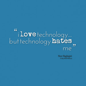 Quotes Picture: i love technology but technology hates me