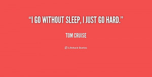 quote-Tom-Cruise-i-go-without-sleep-i-just-go-174592.png