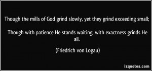 Though the mills of God grind slowly, yet they grind exceeding small ...