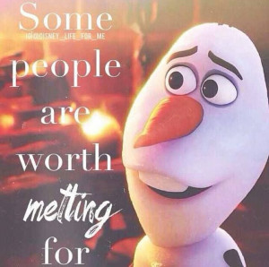 Some people are worth melting for - Olaf from 